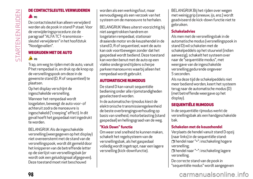 Alfa Romeo MiTo 2018 Instructieboek (in Dutch) DE CONTACTSLEUTEL VERWIJDEREN
99)
De contactsleutel kan alleen verwijderd
worden als de pook in stand P staat. Voor
de verwijderingsprocedure zie de
paragraaf "ALFA TCT-transmissie -
sleutel verwi Alfa Romeo MiTo 2018 Instructieboek (in Dutch) DE CONTACTSLEUTEL VERWIJDEREN
99)
De contactsleutel kan alleen verwijderd
worden als de pook in stand P staat. Voor
de verwijderingsprocedure zie de
paragraaf "ALFA TCT-transmissie -
sleutel verwi