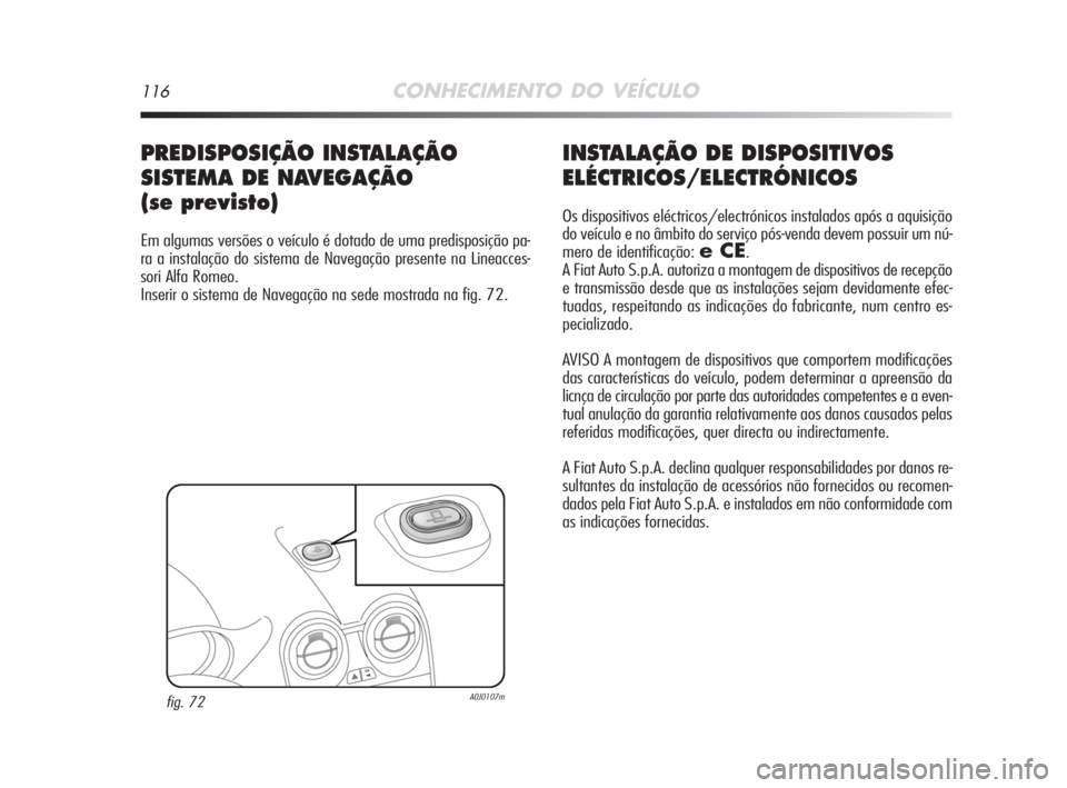 Alfa Romeo MiTo 2008 Manual de Uso e Manutenção (in Portuguese) 116CONHECIMENTO DO VEÍCULO
INSTALAÇÃO DE DISPOSITIVOS
ELÉCTRICOS/ELECTRÓNICOS
Os dispositivos eléctricos/electrónicos instalados após a aquisição
do veículo e no âmbito do serviço pós-ve Alfa Romeo MiTo 2008 Manual de Uso e Manutenção (in Portuguese) 116CONHECIMENTO DO VEÍCULO
INSTALAÇÃO DE DISPOSITIVOS
ELÉCTRICOS/ELECTRÓNICOS
Os dispositivos eléctricos/electrónicos instalados após a aquisição
do veículo e no âmbito do serviço pós-ve
