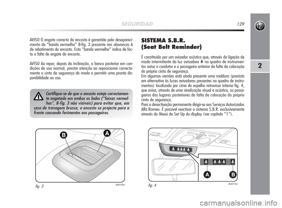 Alfa Romeo MiTo 2008 Manual de Uso e Manutenção (in Portuguese) SEGURIDAD129
2
AVISO O engate correcto do encosto é garantido pelo desapareci-
mento da “banda vermelha” B-fig. 3 presente nas alavancas A
de rebatimento do encosto. Esta “banda vermelha” ind Alfa Romeo MiTo 2008 Manual de Uso e Manutenção (in Portuguese) SEGURIDAD129
2
AVISO O engate correcto do encosto é garantido pelo desapareci-
mento da “banda vermelha” B-fig. 3 presente nas alavancas A
de rebatimento do encosto. Esta “banda vermelha” ind