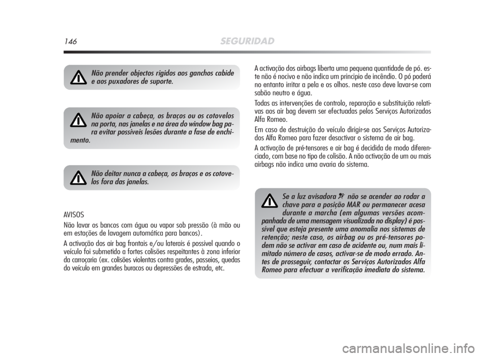 Alfa Romeo MiTo 2008 Manual de Uso e Manutenção (in Portuguese) 146SEGURIDAD
A activação dos airbags liberta uma pequena quantidade de pó. es-
te não é nocivo e não indica um principio de incêndio. O pó poderá
no entanto irritar a pela e os olhos. neste c Alfa Romeo MiTo 2008 Manual de Uso e Manutenção (in Portuguese) 146SEGURIDAD
A activação dos airbags liberta uma pequena quantidade de pó. es-
te não é nocivo e não indica um principio de incêndio. O pó poderá
no entanto irritar a pela e os olhos. neste c