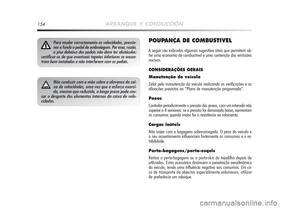Alfa Romeo MiTo 2008 Manual de Uso e Manutenção (in Portuguese) 154ARRANQUE Y CONDUCCIÓN
POUPANÇA DE COMBUSTIVEL
A seguir são indicadas algumas sugestões úteis que permitem ob-
ter uma economia de combustível e uma contenção das emissões
nocivas.
CONSIDER Alfa Romeo MiTo 2008 Manual de Uso e Manutenção (in Portuguese) 154ARRANQUE Y CONDUCCIÓN
POUPANÇA DE COMBUSTIVEL
A seguir são indicadas algumas sugestões úteis que permitem ob-
ter uma economia de combustível e uma contenção das emissões
nocivas.
CONSIDER