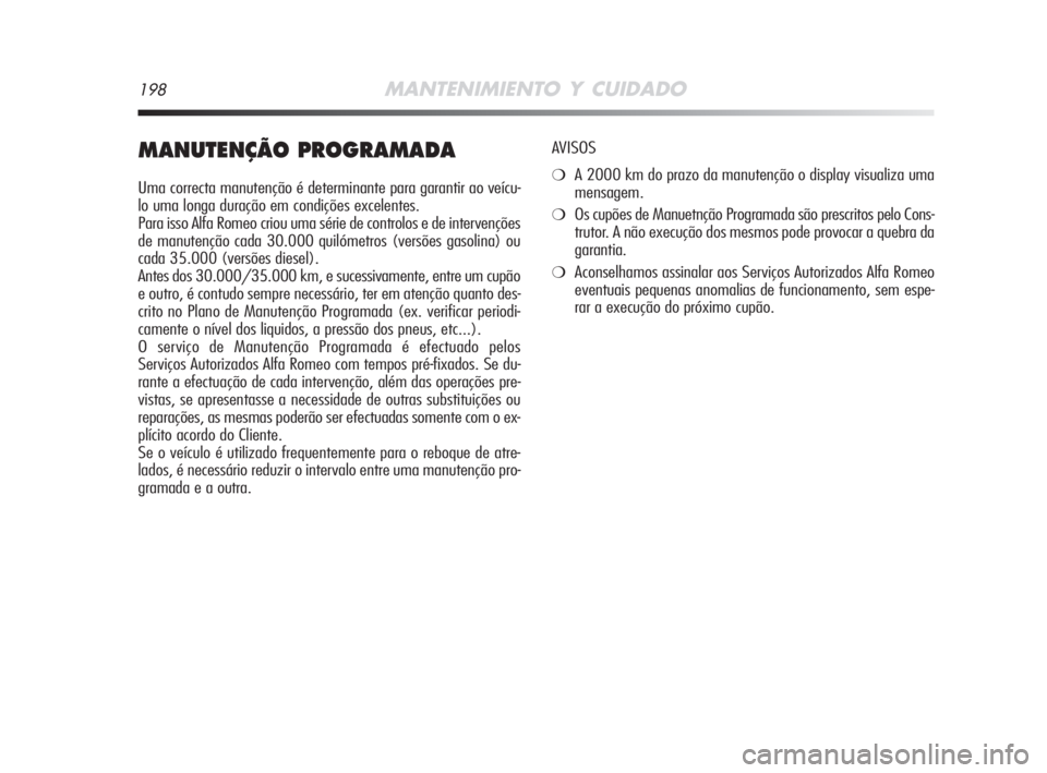 Alfa Romeo MiTo 2008 Manual de Uso e Manutenção (in Portuguese) 198MANTENIMIENTO Y CUIDADO
MANUTENÇÃO PROGRAMADA
Uma correcta manutenção é determinante para garantir ao veícu-
lo uma longa duração em condições excelentes.
Para isso Alfa Romeo criou uma s Alfa Romeo MiTo 2008 Manual de Uso e Manutenção (in Portuguese) 198MANTENIMIENTO Y CUIDADO
MANUTENÇÃO PROGRAMADA
Uma correcta manutenção é determinante para garantir ao veícu-
lo uma longa duração em condições excelentes.
Para isso Alfa Romeo criou uma s