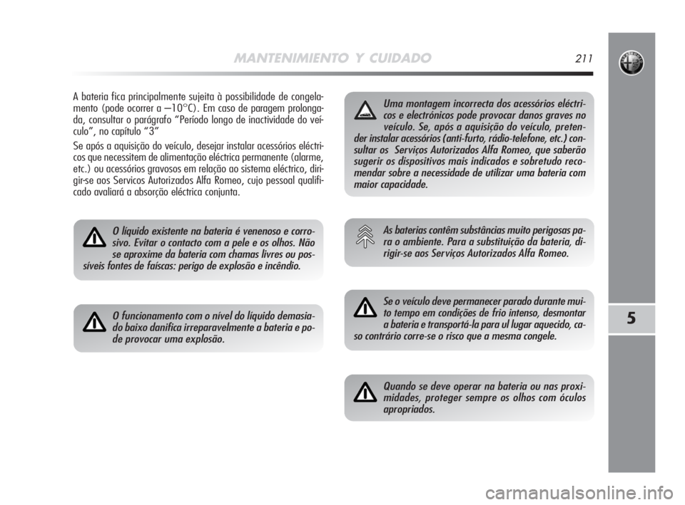 Alfa Romeo MiTo 2008 Manual de Uso e Manutenção (in Portuguese) MANTENIMIENTO Y CUIDADO211
5
A bateria fica principalmente sujeita à possibilidade de congela-
mento (pode ocorrer a –10°C). Em caso de paragem prolonga-
da, consultar o parágrafo “Período lon Alfa Romeo MiTo 2008 Manual de Uso e Manutenção (in Portuguese) MANTENIMIENTO Y CUIDADO211
5
A bateria fica principalmente sujeita à possibilidade de congela-
mento (pode ocorrer a –10°C). Em caso de paragem prolonga-
da, consultar o parágrafo “Período lon