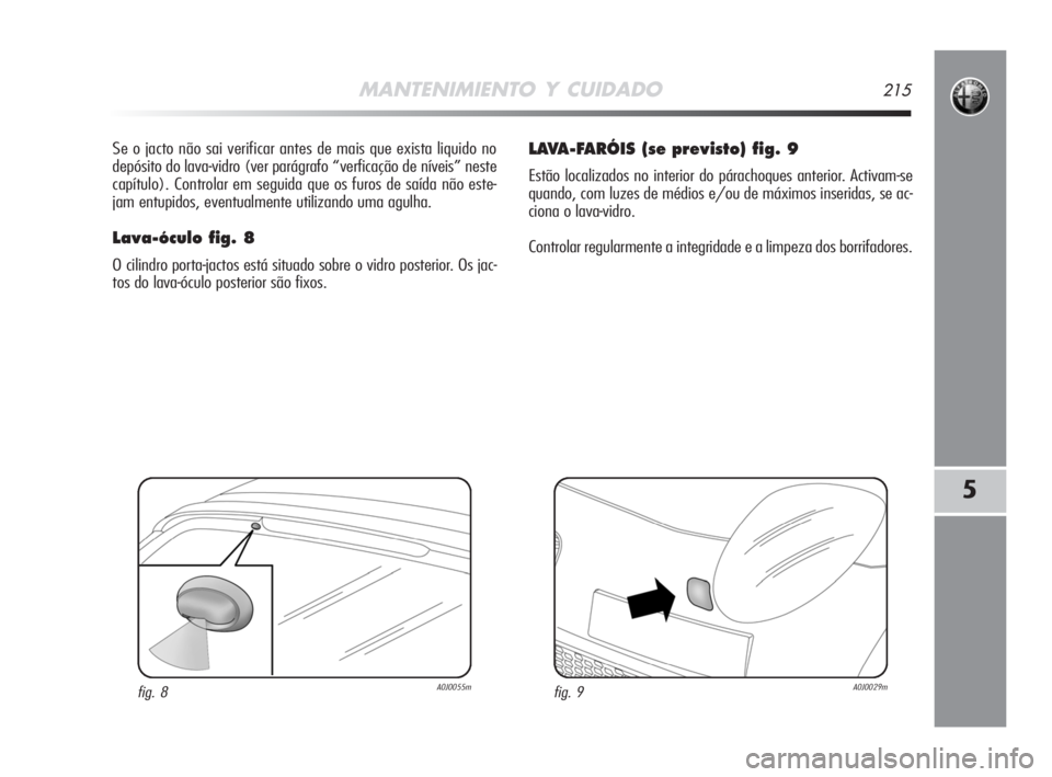 Alfa Romeo MiTo 2008 Manual de Uso e Manutenção (in Portuguese) MANTENIMIENTO Y CUIDADO215
5
Se o jacto não sai verificar antes de mais que exista liquido no
depósito do lava-vidro (ver parágrafo “verficação de níveis” neste
capítulo). Controlar em segu Alfa Romeo MiTo 2008 Manual de Uso e Manutenção (in Portuguese) MANTENIMIENTO Y CUIDADO215
5
Se o jacto não sai verificar antes de mais que exista liquido no
depósito do lava-vidro (ver parágrafo “verficação de níveis” neste
capítulo). Controlar em segu