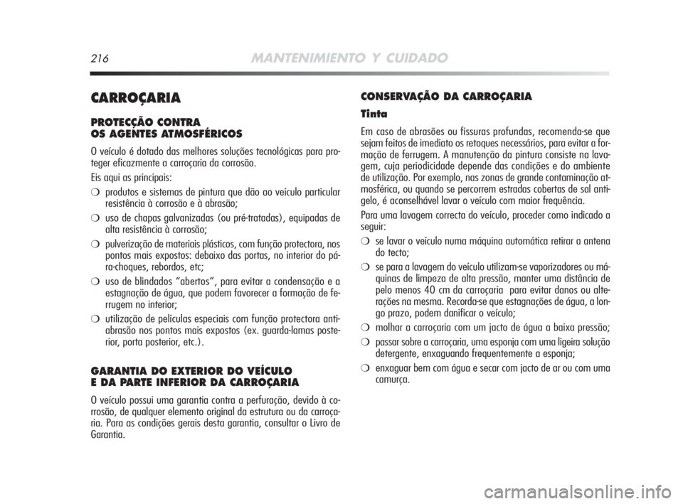 Alfa Romeo MiTo 2008 Manual de Uso e Manutenção (in Portuguese) 216MANTENIMIENTO Y CUIDADO
CARROÇARIA
PROTECÇÃO CONTRA
OS AGENTES ATMOSFÉRICOS
O veículo é dotado das melhores soluções tecnológicas para pro-
teger eficazmente a carroçaria da corrosão.
E Alfa Romeo MiTo 2008 Manual de Uso e Manutenção (in Portuguese) 216MANTENIMIENTO Y CUIDADO
CARROÇARIA
PROTECÇÃO CONTRA
OS AGENTES ATMOSFÉRICOS
O veículo é dotado das melhores soluções tecnológicas para pro-
teger eficazmente a carroçaria da corrosão.
E