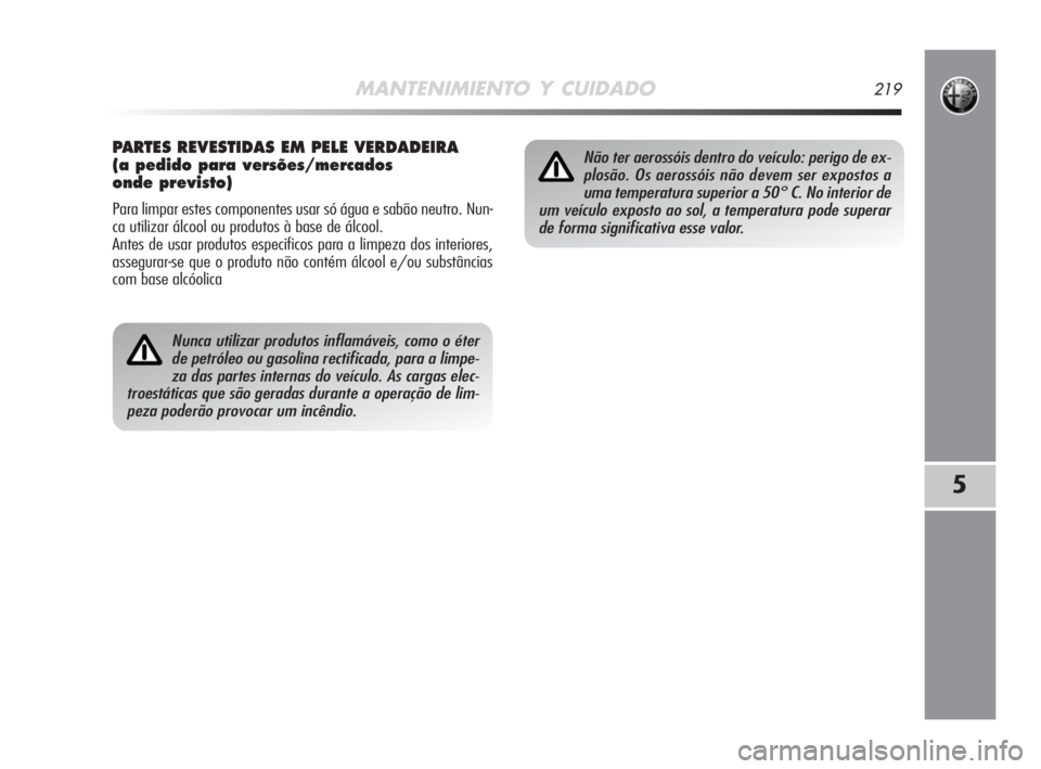Alfa Romeo MiTo 2008 Manual de Uso e Manutenção (in Portuguese) MANTENIMIENTO Y CUIDADO219
5
Nunca utilizar produtos inflamáveis, como o éter
de petróleo ou gasolina rectificada, para a limpe-
za das partes internas do veículo. As cargas elec-
troestáticas qu Alfa Romeo MiTo 2008 Manual de Uso e Manutenção (in Portuguese) MANTENIMIENTO Y CUIDADO219
5
Nunca utilizar produtos inflamáveis, como o éter
de petróleo ou gasolina rectificada, para a limpe-
za das partes internas do veículo. As cargas elec-
troestáticas qu