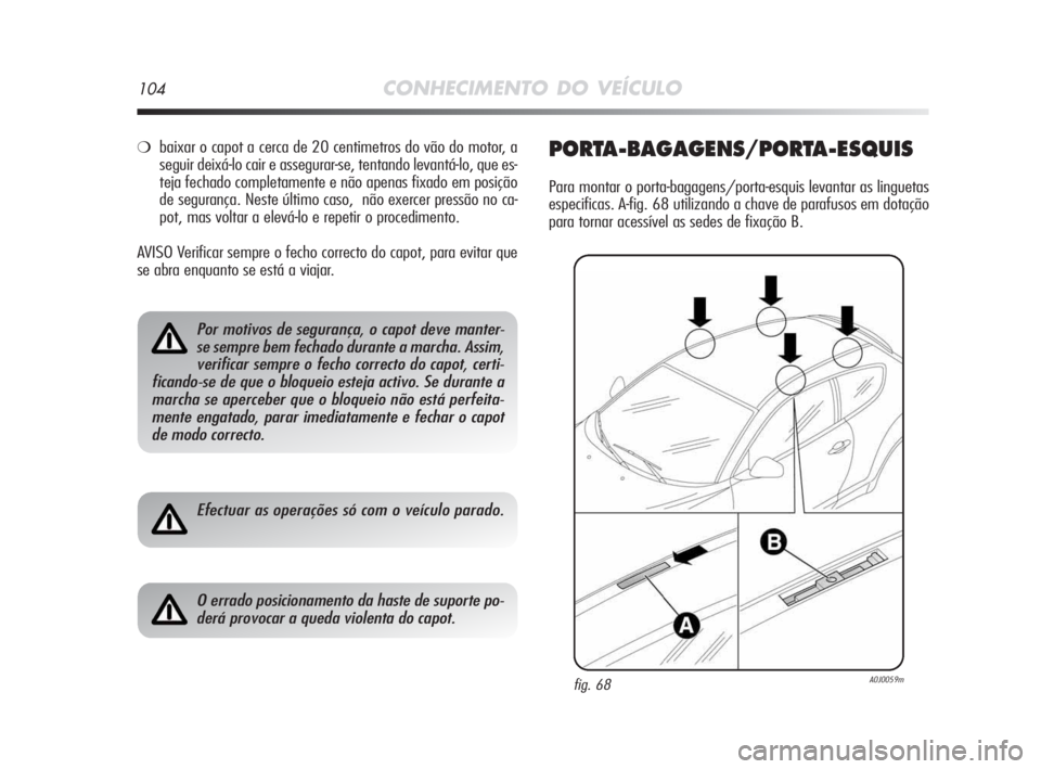 Alfa Romeo MiTo 2009 Manual de Uso e Manutenção (in Portuguese) 104CONHECIMENTO DO VEÍCULO
❍baixar o capot a cerca de 20 centimetros do vão do motor, a
seguir deixá-lo cair e assegurar-se, tentando levantá-lo, que es-
teja fechado completamente e não apenas Alfa Romeo MiTo 2009 Manual de Uso e Manutenção (in Portuguese) 104CONHECIMENTO DO VEÍCULO
❍baixar o capot a cerca de 20 centimetros do vão do motor, a
seguir deixá-lo cair e assegurar-se, tentando levantá-lo, que es-
teja fechado completamente e não apenas