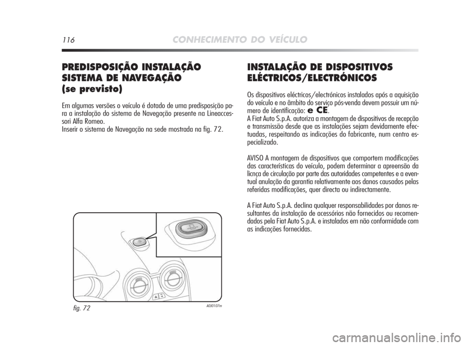 Alfa Romeo MiTo 2009 Manual de Uso e Manutenção (in Portuguese) 116CONHECIMENTO DO VEÍCULO
INSTALAÇÃO DE DISPOSITIVOS
ELÉCTRICOS/ELECTRÓNICOS
Os dispositivos eléctricos/electrónicos instalados após a aquisição
do veículo e no âmbito do serviço pós-ve Alfa Romeo MiTo 2009 Manual de Uso e Manutenção (in Portuguese) 116CONHECIMENTO DO VEÍCULO
INSTALAÇÃO DE DISPOSITIVOS
ELÉCTRICOS/ELECTRÓNICOS
Os dispositivos eléctricos/electrónicos instalados após a aquisição
do veículo e no âmbito do serviço pós-ve