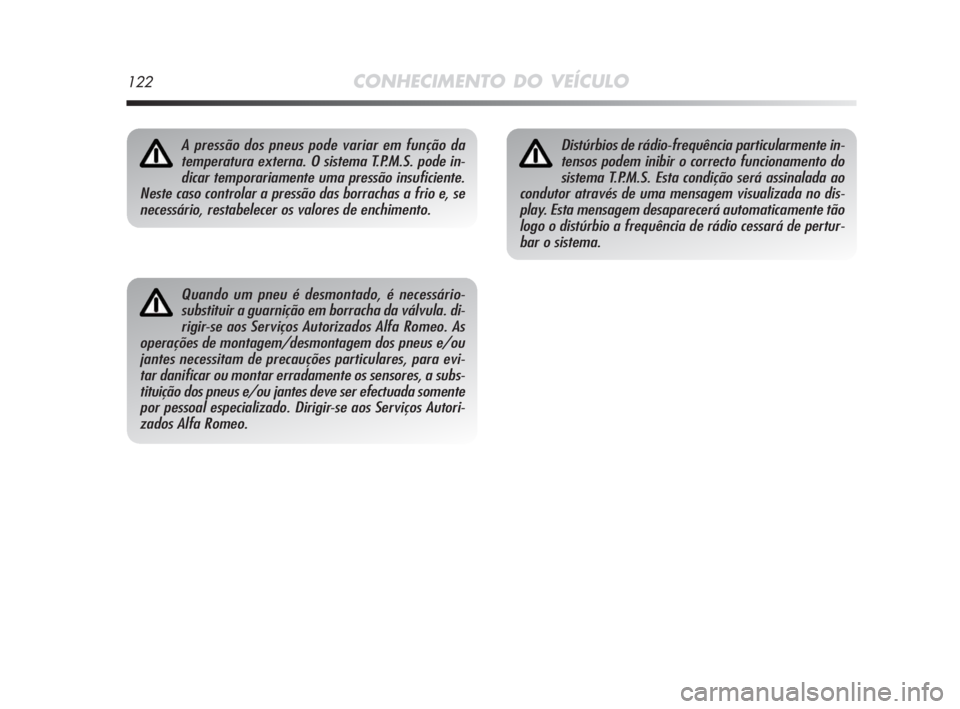 Alfa Romeo MiTo 2009 Manual de Uso e Manutenção (in Portuguese) 122CONHECIMENTO DO VEÍCULO
Quando um pneu é desmontado, é necessário-
substituir a guarnição em borracha da válvula. di-
rigir-se aos Serviços Autorizados Alfa Romeo. As
operações de montage Alfa Romeo MiTo 2009 Manual de Uso e Manutenção (in Portuguese) 122CONHECIMENTO DO VEÍCULO
Quando um pneu é desmontado, é necessário-
substituir a guarnição em borracha da válvula. di-
rigir-se aos Serviços Autorizados Alfa Romeo. As
operações de montage