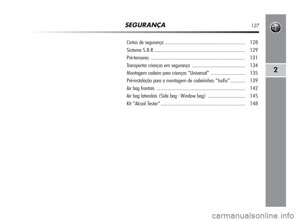 Alfa Romeo MiTo 2009  Manual de Uso e Manutenção (in Portuguese) SEGURANÇA127
2
Cintos de segurança........................................................... 128
Sistema S.B.R................................................................... 129
Pré-tensores..
