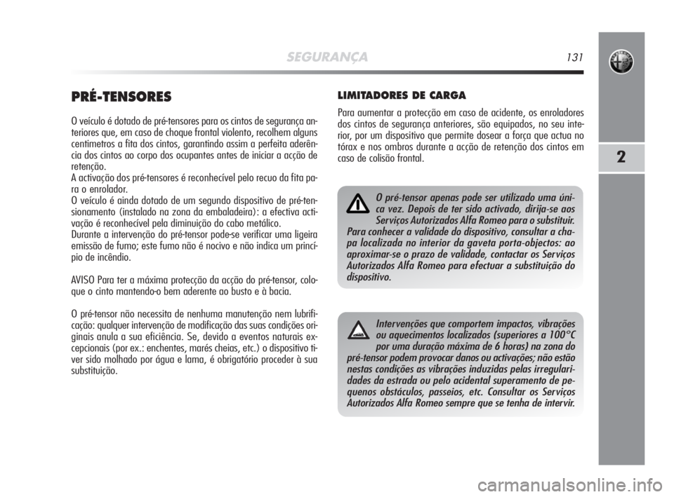Alfa Romeo MiTo 2009 Manual de Uso e Manutenção (in Portuguese) SEGURANÇA131
2
PRÉ-TENSORES
O veículo é dotado de pré-tensores para os cintos de segurança an-
teriores que, em caso de choque frontal violento, recolhem alguns
centimetros a fita dos cintos, ga Alfa Romeo MiTo 2009 Manual de Uso e Manutenção (in Portuguese) SEGURANÇA131
2
PRÉ-TENSORES
O veículo é dotado de pré-tensores para os cintos de segurança an-
teriores que, em caso de choque frontal violento, recolhem alguns
centimetros a fita dos cintos, ga