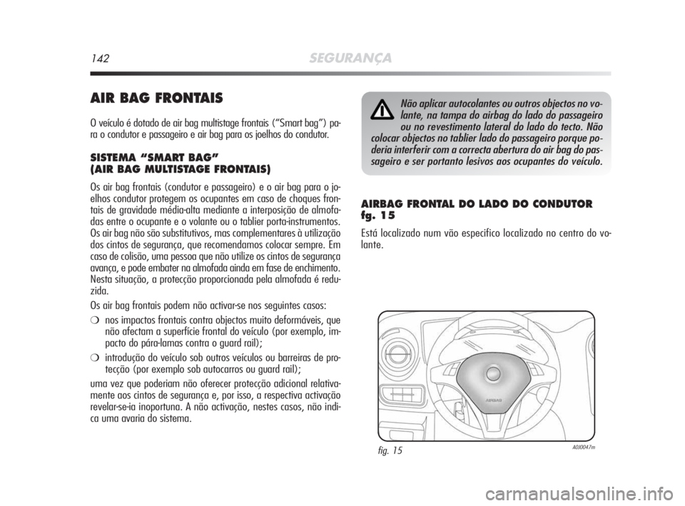 Alfa Romeo MiTo 2009 Manual de Uso e Manutenção (in Portuguese) 142SEGURANÇA
AIR BAG FRONTAIS
O veículo é dotado de air bag multistage frontais (“Smart bag”) pa-
ra o condutor e passageiro e air bag para os joelhos do condutor.
SISTEMA “SMART BAG”
(AIR Alfa Romeo MiTo 2009 Manual de Uso e Manutenção (in Portuguese) 142SEGURANÇA
AIR BAG FRONTAIS
O veículo é dotado de air bag multistage frontais (“Smart bag”) pa-
ra o condutor e passageiro e air bag para os joelhos do condutor.
SISTEMA “SMART BAG”
(AIR