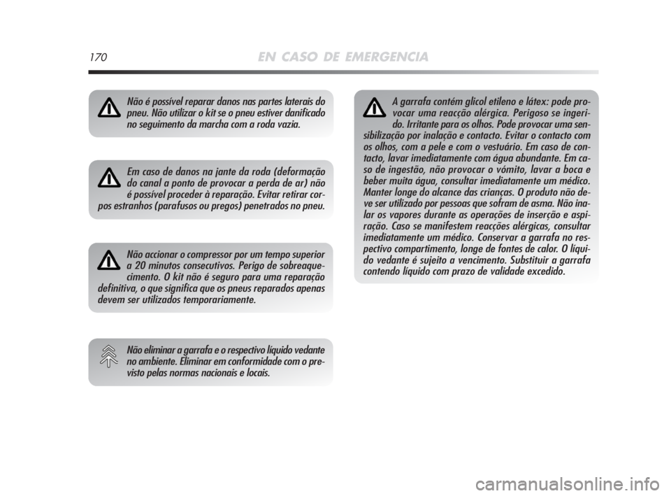 Alfa Romeo MiTo 2009  Manual de Uso e Manutenção (in Portuguese) 170EN CASO DE EMERGENCIA
Não é possível reparar danos nas partes laterais do
pneu. Não utilizar o kit se o pneu estiver danificado
no seguimento da marcha com a roda vazia.
Em caso de danos na jan