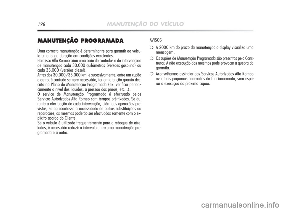 Alfa Romeo MiTo 2009 Manual de Uso e Manutenção (in Portuguese) 198MANUTENÇÃO DO VEÍCULO
MANUTENÇÃO PROGRAMADA
Uma correcta manutenção é determinante para garantir ao veícu-
lo uma longa duração em condições excelentes.
Para isso Alfa Romeo criou uma Alfa Romeo MiTo 2009 Manual de Uso e Manutenção (in Portuguese) 198MANUTENÇÃO DO VEÍCULO
MANUTENÇÃO PROGRAMADA
Uma correcta manutenção é determinante para garantir ao veícu-
lo uma longa duração em condições excelentes.
Para isso Alfa Romeo criou uma