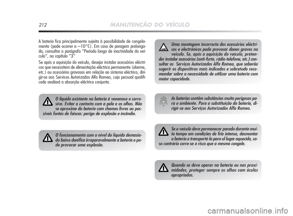 Alfa Romeo MiTo 2009 Manual de Uso e Manutenção (in Portuguese) 212MANUTENÇÃO DO VEÍCULO
A bateria fica principalmente sujeita à possibilidade de congela-
mento (pode ocorrer a –10°C). Em caso de paragem prolonga-
da, consultar o parágrafo “Período long Alfa Romeo MiTo 2009 Manual de Uso e Manutenção (in Portuguese) 212MANUTENÇÃO DO VEÍCULO
A bateria fica principalmente sujeita à possibilidade de congela-
mento (pode ocorrer a –10°C). Em caso de paragem prolonga-
da, consultar o parágrafo “Período long
