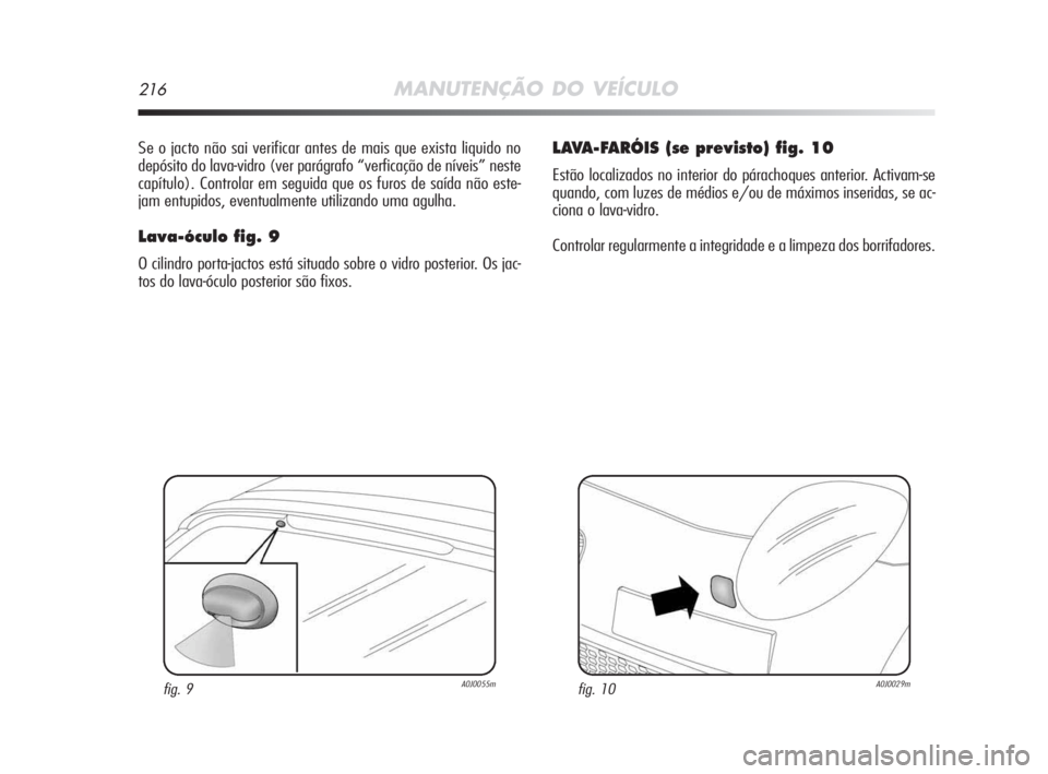 Alfa Romeo MiTo 2009 Manual de Uso e Manutenção (in Portuguese) 216MANUTENÇÃO DO VEÍCULO
Se o jacto não sai verificar antes de mais que exista liquido no
depósito do lava-vidro (ver parágrafo “verficação de níveis” neste
capítulo). Controlar em segui Alfa Romeo MiTo 2009 Manual de Uso e Manutenção (in Portuguese) 216MANUTENÇÃO DO VEÍCULO
Se o jacto não sai verificar antes de mais que exista liquido no
depósito do lava-vidro (ver parágrafo “verficação de níveis” neste
capítulo). Controlar em segui