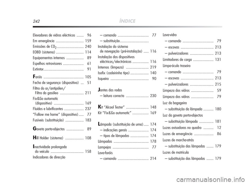 Alfa Romeo MiTo 2009  Manual de Uso e Manutenção (in Portuguese) 242ÍNDICE
Elevadores de vidros eléctricos  ....... 96
Em emergência ........................... 159
Emissões de CO
2.......................... 240
EOBD (sistema)........................... 114
Equ