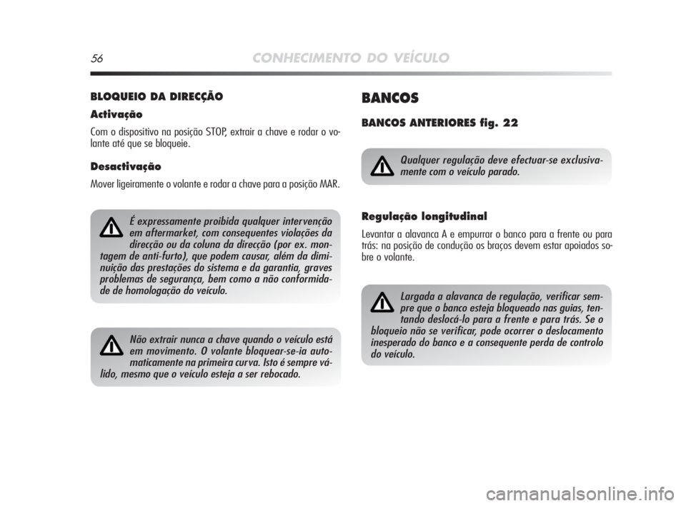 Alfa Romeo MiTo 2009 Manual de Uso e Manutenção (in Portuguese) 56CONHECIMENTO DO VEÍCULO
BLOQUEIO DA DIRECÇÃO
Activação
Com o dispositivo na posição STOP, extrair a chave e rodar o vo-
lante até que se bloqueie.
Desactivação
Mover ligeiramente o volante Alfa Romeo MiTo 2009 Manual de Uso e Manutenção (in Portuguese) 56CONHECIMENTO DO VEÍCULO
BLOQUEIO DA DIRECÇÃO
Activação
Com o dispositivo na posição STOP, extrair a chave e rodar o vo-
lante até que se bloqueie.
Desactivação
Mover ligeiramente o volante