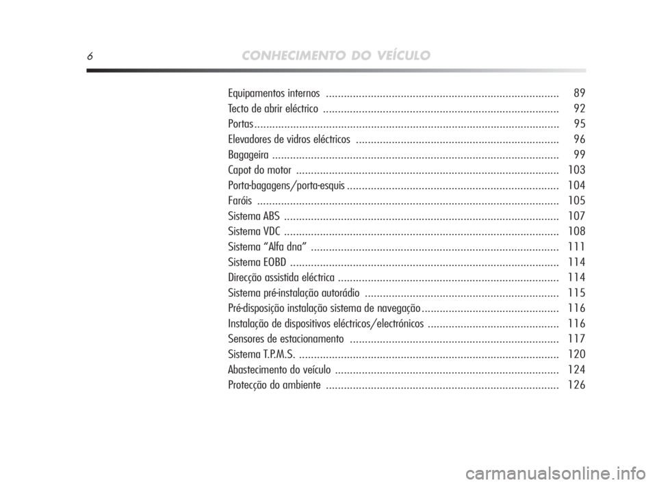 Alfa Romeo MiTo 2009  Manual de Uso e Manutenção (in Portuguese) 6CONHECIMENTO DO VEÍCULO
Equipamentos internos .............................................................................. 89
Tecto de abrir eléctrico ............................................