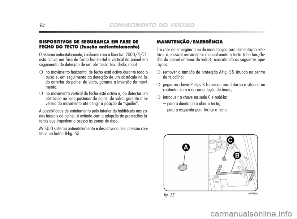 Alfa Romeo MiTo 2009  Manual de Uso e Manutenção (in Portuguese) 94CONHECIMENTO DO VEÍCULO
DISPOSITIVOS DE SEGURANÇA EM FASE DE
FECHO DO TECTO (função antientalamento)
O sistema antientalamento, conforme com a Directiva 2000/4/CE,
está activo em fase de fecho 