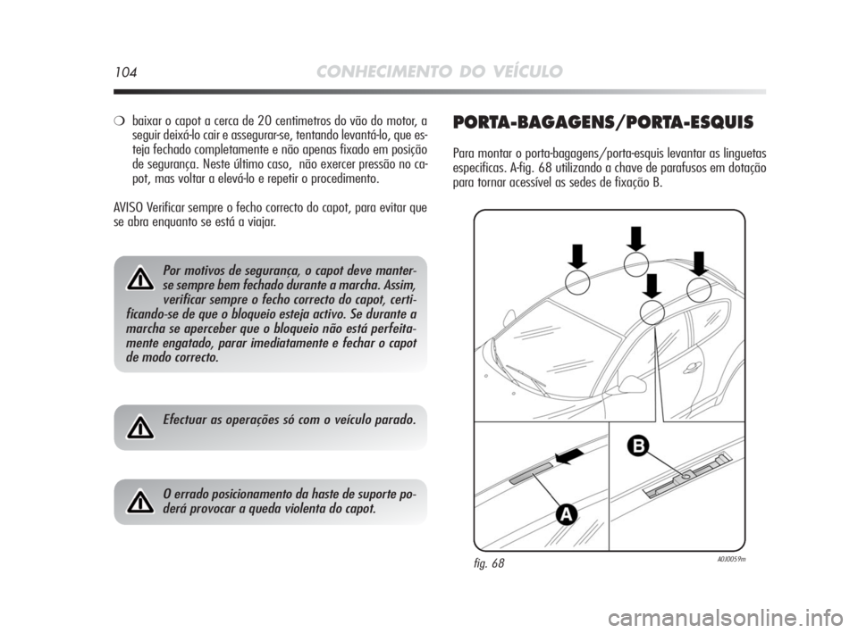 Alfa Romeo MiTo 2010 Manual de Uso e Manutenção (in Portuguese) 104CONHECIMENTO DO VEÍCULO
❍baixar o capot a cerca de 20 centimetros do vão do motor, a
seguir deixá-lo cair e assegurar-se, tentando levantá-lo, que es-
teja fechado completamente e não apenas Alfa Romeo MiTo 2010 Manual de Uso e Manutenção (in Portuguese) 104CONHECIMENTO DO VEÍCULO
❍baixar o capot a cerca de 20 centimetros do vão do motor, a
seguir deixá-lo cair e assegurar-se, tentando levantá-lo, que es-
teja fechado completamente e não apenas