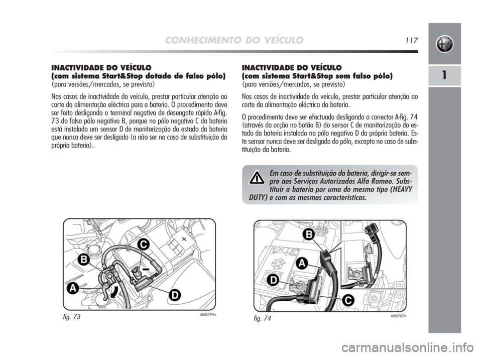 Alfa Romeo MiTo 2010 Manual de Uso e Manutenção (in Portuguese) CONHECIMENTO DO VEÍCULO117
1
INACTIVIDADE DO VEÍCULO
(com sistema Start&Stop dotado de falso pólo)
(para versões/mercados, se previsto)
Nos casos de inactividade do veículo, prestar particular at Alfa Romeo MiTo 2010 Manual de Uso e Manutenção (in Portuguese) CONHECIMENTO DO VEÍCULO117
1
INACTIVIDADE DO VEÍCULO
(com sistema Start&Stop dotado de falso pólo)
(para versões/mercados, se previsto)
Nos casos de inactividade do veículo, prestar particular at