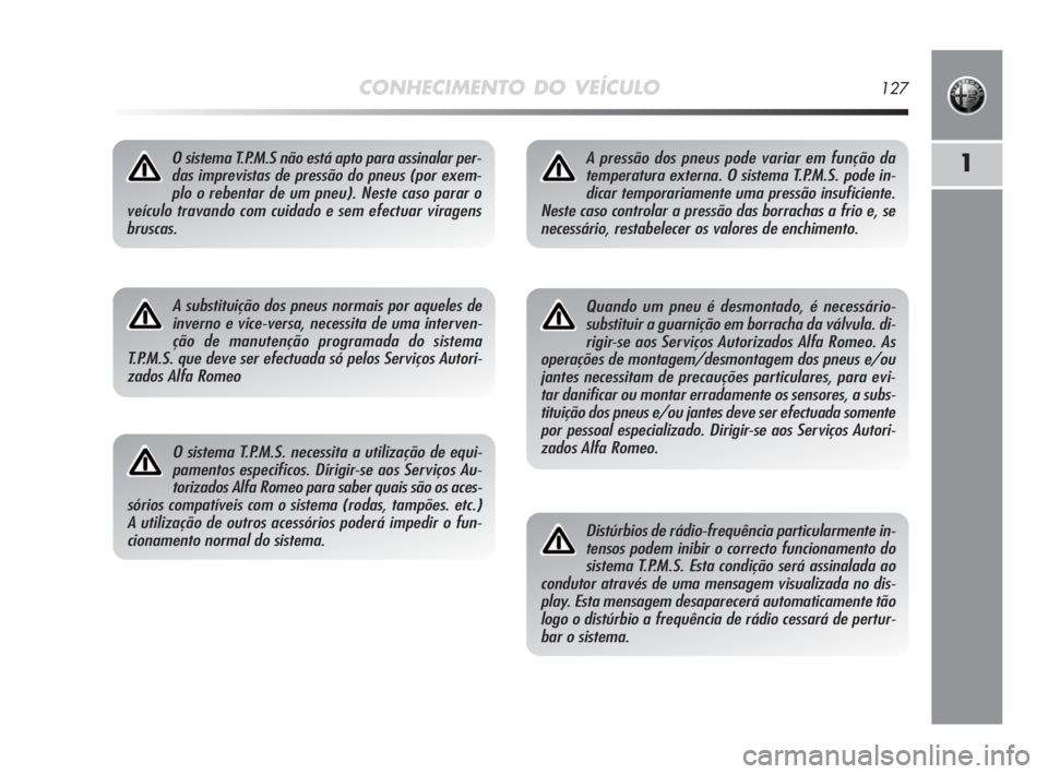Alfa Romeo MiTo 2010 Manual de Uso e Manutenção (in Portuguese) CONHECIMENTO DO VEÍCULO127
1O sistema T.P.M.S não está apto para assinalar per-
das imprevistas de pressão do pneus (por exem-
plo o rebentar de um pneu). Neste caso parar o
veículo travando com Alfa Romeo MiTo 2010 Manual de Uso e Manutenção (in Portuguese) CONHECIMENTO DO VEÍCULO127
1O sistema T.P.M.S não está apto para assinalar per-
das imprevistas de pressão do pneus (por exem-
plo o rebentar de um pneu). Neste caso parar o
veículo travando com