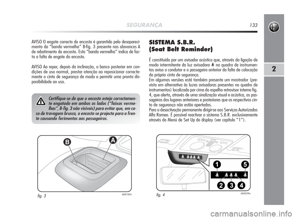 Alfa Romeo MiTo 2010 Manual de Uso e Manutenção (in Portuguese) SEGURANÇA133
2
AVISO O engate correcto do encosto é garantido pelo desapareci-
mento da “banda vermelha” B-fig. 3 presente nas alavancas A
de rebatimento do encosto. Esta “banda vermelha” in Alfa Romeo MiTo 2010 Manual de Uso e Manutenção (in Portuguese) SEGURANÇA133
2
AVISO O engate correcto do encosto é garantido pelo desapareci-
mento da “banda vermelha” B-fig. 3 presente nas alavancas A
de rebatimento do encosto. Esta “banda vermelha” in