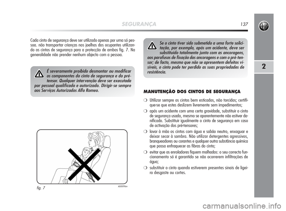 Alfa Romeo MiTo 2010 Manual de Uso e Manutenção (in Portuguese) SEGURANÇA137
2
Cada cinto de segurança deve ser utilizado apenas por uma só pes-
soa. não transportar crianças nos joelhos dos ocupantes utilizan-
do os cintos de segurança para a protecção de Alfa Romeo MiTo 2010 Manual de Uso e Manutenção (in Portuguese) SEGURANÇA137
2
Cada cinto de segurança deve ser utilizado apenas por uma só pes-
soa. não transportar crianças nos joelhos dos ocupantes utilizan-
do os cintos de segurança para a protecção de