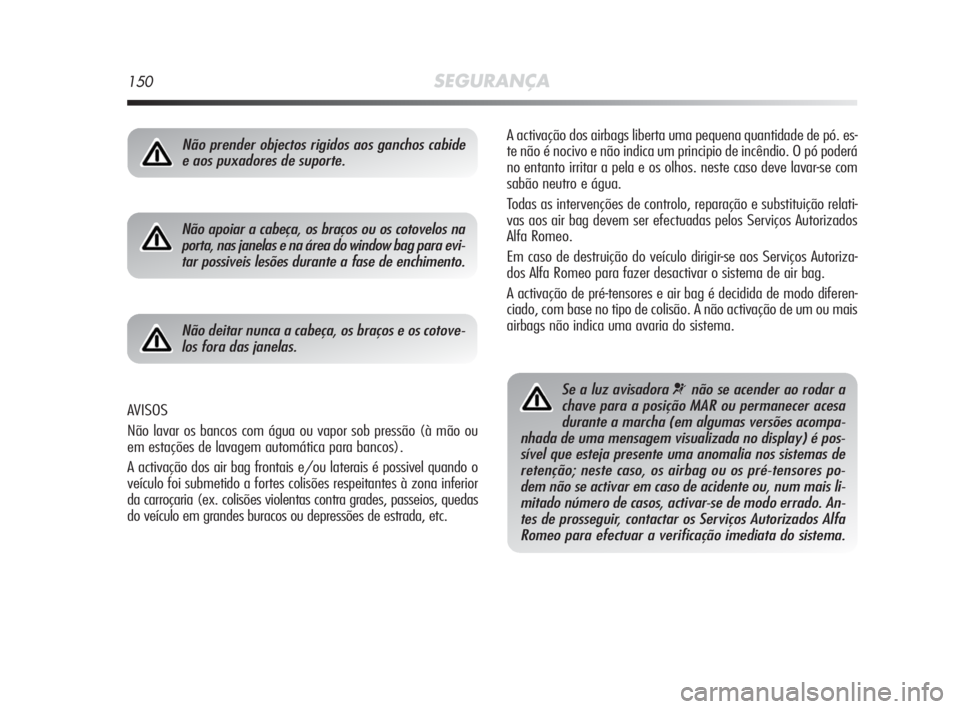 Alfa Romeo MiTo 2010 Manual de Uso e Manutenção (in Portuguese) 150SEGURANÇA
A activação dos airbags liberta uma pequena quantidade de pó. es-
te não é nocivo e não indica um principio de incêndio. O pó poderá
no entanto irritar a pela e os olhos. neste Alfa Romeo MiTo 2010 Manual de Uso e Manutenção (in Portuguese) 150SEGURANÇA
A activação dos airbags liberta uma pequena quantidade de pó. es-
te não é nocivo e não indica um principio de incêndio. O pó poderá
no entanto irritar a pela e os olhos. neste