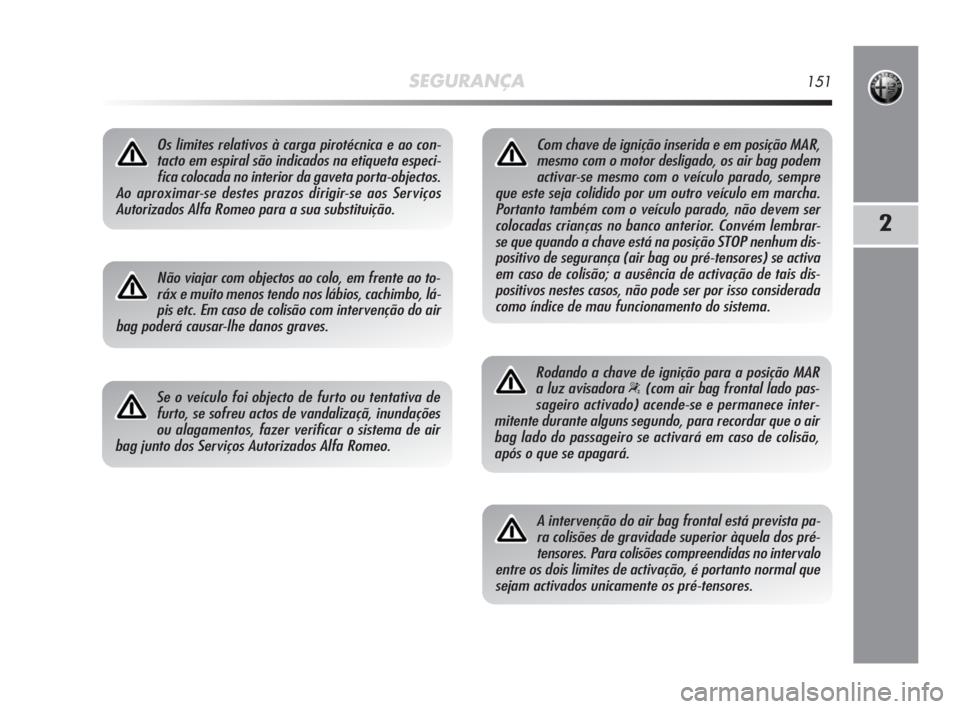 Alfa Romeo MiTo 2010 Manual de Uso e Manutenção (in Portuguese) SEGURANÇA151
2
Os limites relativos à carga pirotécnica e ao con-
tacto em espiral são indicados na etiqueta especi-
fica colocada no interior da gaveta porta-objectos.
Ao aproximar-se destes pra Alfa Romeo MiTo 2010 Manual de Uso e Manutenção (in Portuguese) SEGURANÇA151
2
Os limites relativos à carga pirotécnica e ao con-
tacto em espiral são indicados na etiqueta especi-
fica colocada no interior da gaveta porta-objectos.
Ao aproximar-se destes pra