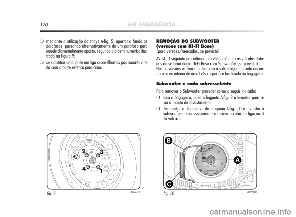 Alfa Romeo MiTo 2010 Manual de Uso e Manutenção (in Portuguese) 170EM EMERGÊNCIA
fig. 9A0J0271mfig. 10A0J0180m
❍mediante a utilização da chave A-fig. 5, apertar a fundo os
parafusos, passando alternativamente de um parafuso para
aquele diametralmente oposto, Alfa Romeo MiTo 2010 Manual de Uso e Manutenção (in Portuguese) 170EM EMERGÊNCIA
fig. 9A0J0271mfig. 10A0J0180m
❍mediante a utilização da chave A-fig. 5, apertar a fundo os
parafusos, passando alternativamente de um parafuso para
aquele diametralmente oposto,