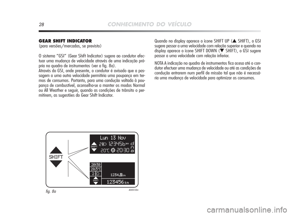 Alfa Romeo MiTo 2010 Manual de Uso e Manutenção (in Portuguese) 28CONHECIMENTO DO VEÍCULO
GEAR SHIFT INDICATOR
(para versões/mercados, se previsto)
O sistema “GSI” (Gear Shift Indicator) sugere ao condutor efec-
tuar uma mudança de velocidade através de u Alfa Romeo MiTo 2010 Manual de Uso e Manutenção (in Portuguese) 28CONHECIMENTO DO VEÍCULO
GEAR SHIFT INDICATOR
(para versões/mercados, se previsto)
O sistema “GSI” (Gear Shift Indicator) sugere ao condutor efec-
tuar uma mudança de velocidade através de u