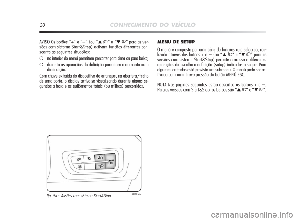 Alfa Romeo MiTo 2010 Manual de Uso e Manutenção (in Portuguese) 30CONHECIMENTO DO VEÍCULO
AVISO Os botões “+” e “–” (ou “▲ Ò“ e “▼ “ para as ver-
sões com sistema Start&Stop) activam funções diferentes con-
soante as seguintes situa Alfa Romeo MiTo 2010 Manual de Uso e Manutenção (in Portuguese) 30CONHECIMENTO DO VEÍCULO
AVISO Os botões “+” e “–” (ou “▲ Ò“ e “▼ “ para as ver-
sões com sistema Start&Stop) activam funções diferentes con-
soante as seguintes situa