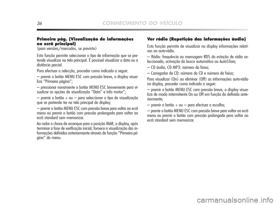 Alfa Romeo MiTo 2010 Manual de Uso e Manutenção (in Portuguese) 36CONHECIMENTO DO VEÍCULO
Primeira pág. (Visualização de informações
no ecrã principal)
(para versões/mercados, se previsto)
Esta função permite seleccionar o tipo de informação que se pr Alfa Romeo MiTo 2010 Manual de Uso e Manutenção (in Portuguese) 36CONHECIMENTO DO VEÍCULO
Primeira pág. (Visualização de informações
no ecrã principal)
(para versões/mercados, se previsto)
Esta função permite seleccionar o tipo de informação que se pr