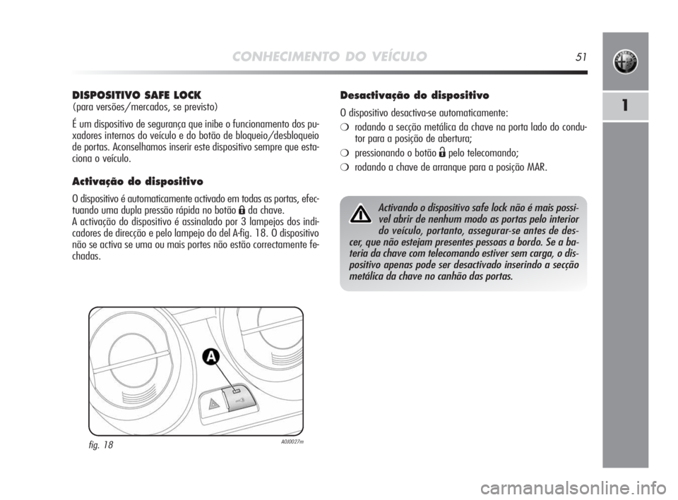 Alfa Romeo MiTo 2010 Manual de Uso e Manutenção (in Portuguese) CONHECIMENTO DO VEÍCULO51
1
DISPOSITIVO SAFE LOCK
(para versões/mercados, se previsto)
É um dispositivo de segurança que inibe o funcionamento dos pu-
xadores internos do veículo e do botão de b Alfa Romeo MiTo 2010 Manual de Uso e Manutenção (in Portuguese) CONHECIMENTO DO VEÍCULO51
1
DISPOSITIVO SAFE LOCK
(para versões/mercados, se previsto)
É um dispositivo de segurança que inibe o funcionamento dos pu-
xadores internos do veículo e do botão de b