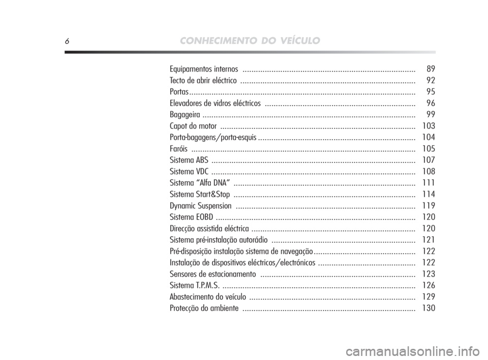 Alfa Romeo MiTo 2010  Manual de Uso e Manutenção (in Portuguese) 6CONHECIMENTO DO VEÍCULO
Equipamentos internos .............................................................................. 89
Tecto de abrir eléctrico ............................................