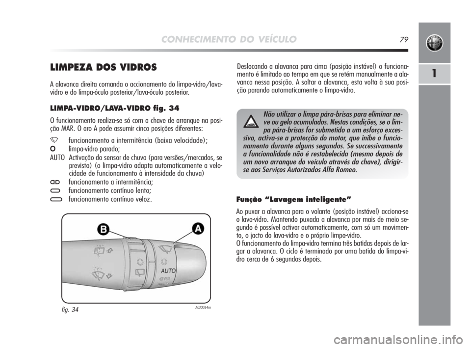 Alfa Romeo MiTo 2010 Manual de Uso e Manutenção (in Portuguese) CONHECIMENTO DO VEÍCULO79
1
Deslocando a alavanca para cima (posição instável) o funciona-
mento é limitado ao tempo em que se retém manualmente a ala-
vanca nessa posição. A soltar a alavanca Alfa Romeo MiTo 2010 Manual de Uso e Manutenção (in Portuguese) CONHECIMENTO DO VEÍCULO79
1
Deslocando a alavanca para cima (posição instável) o funciona-
mento é limitado ao tempo em que se retém manualmente a ala-
vanca nessa posição. A soltar a alavanca