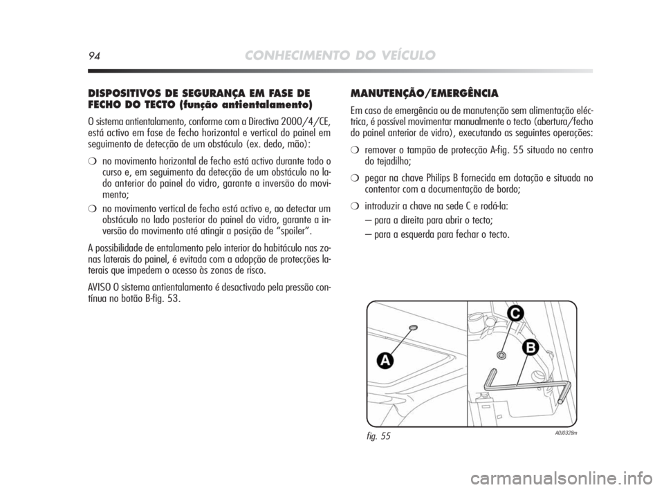 Alfa Romeo MiTo 2010 Manual de Uso e Manutenção (in Portuguese) 94CONHECIMENTO DO VEÍCULO
DISPOSITIVOS DE SEGURANÇA EM FASE DE
FECHO DO TECTO (função antientalamento)
O sistema antientalamento, conforme com a Directiva 2000/4/CE,
está activo em fase de fecho Alfa Romeo MiTo 2010 Manual de Uso e Manutenção (in Portuguese) 94CONHECIMENTO DO VEÍCULO
DISPOSITIVOS DE SEGURANÇA EM FASE DE
FECHO DO TECTO (função antientalamento)
O sistema antientalamento, conforme com a Directiva 2000/4/CE,
está activo em fase de fecho