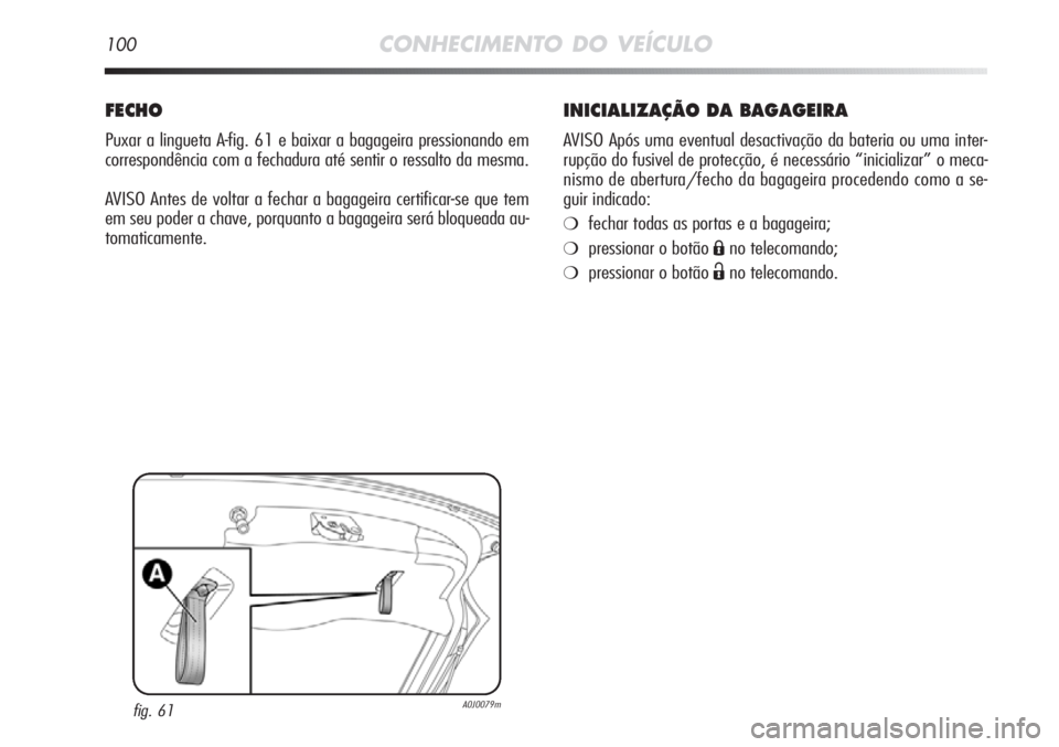 Alfa Romeo MiTo 2012 Manual de Uso e Manutenção (in Portuguese) 100CONHECIMENTO DO VEÍCULO
INICIALIZAÇÃO DA BAGAGEIRA
AVISO Após uma eventual desactivação da bateria ou uma inter-
rupção do fusivel de protecção, é necessário “inicializar” o meca-
n Alfa Romeo MiTo 2012 Manual de Uso e Manutenção (in Portuguese) 100CONHECIMENTO DO VEÍCULO
INICIALIZAÇÃO DA BAGAGEIRA
AVISO Após uma eventual desactivação da bateria ou uma inter-
rupção do fusivel de protecção, é necessário “inicializar” o meca-
n