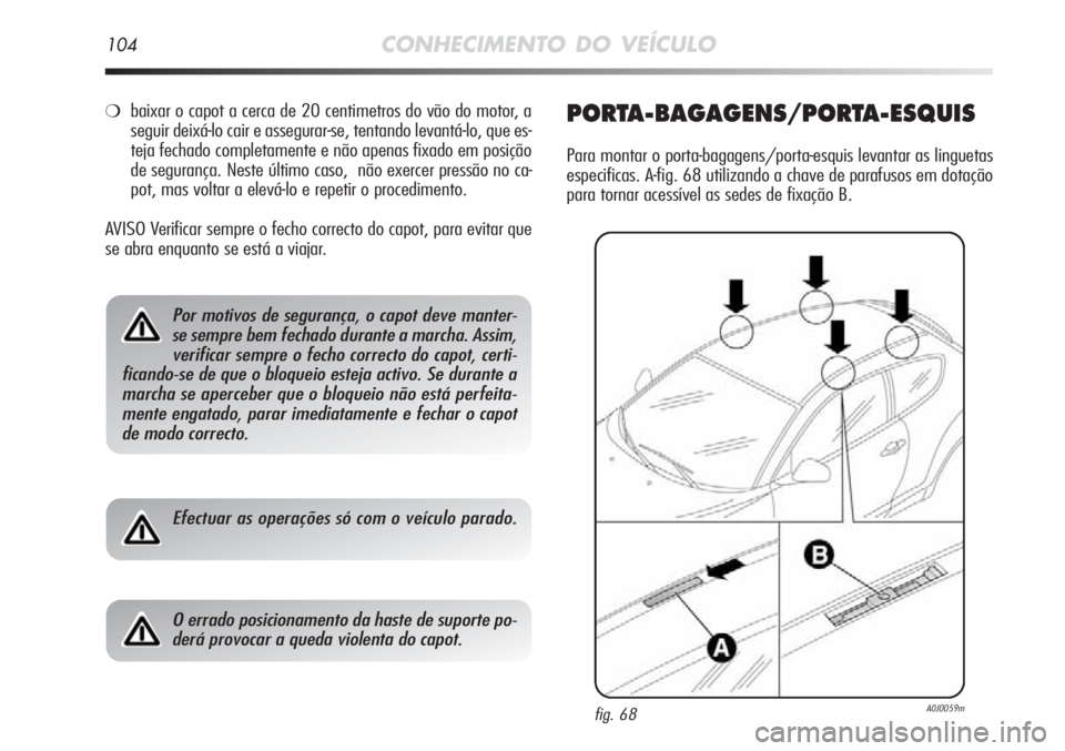 Alfa Romeo MiTo 2012 Manual de Uso e Manutenção (in Portuguese) 104CONHECIMENTO DO VEÍCULO
❍baixar o capot a cerca de 20 centimetros do vão do motor, a
seguir deixá-lo cair e assegurar-se, tentando levantá-lo, que es-
teja fechado completamente e não apenas Alfa Romeo MiTo 2012 Manual de Uso e Manutenção (in Portuguese) 104CONHECIMENTO DO VEÍCULO
❍baixar o capot a cerca de 20 centimetros do vão do motor, a
seguir deixá-lo cair e assegurar-se, tentando levantá-lo, que es-
teja fechado completamente e não apenas