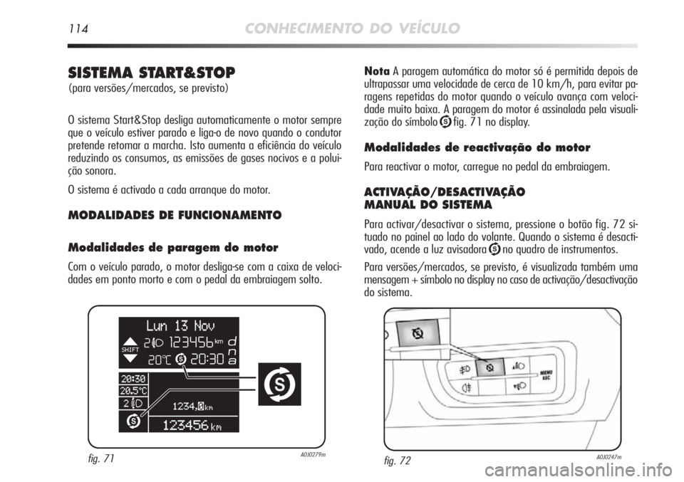 Alfa Romeo MiTo 2012 Manual de Uso e Manutenção (in Portuguese) 114CONHECIMENTO DO VEÍCULO
NotaA paragem automática do motor só é permitida depois de
ultrapassar uma velocidade de cerca de 10 km/h, para evitar pa-
ragens repetidas do motor quando o veículo av Alfa Romeo MiTo 2012 Manual de Uso e Manutenção (in Portuguese) 114CONHECIMENTO DO VEÍCULO
NotaA paragem automática do motor só é permitida depois de
ultrapassar uma velocidade de cerca de 10 km/h, para evitar pa-
ragens repetidas do motor quando o veículo av