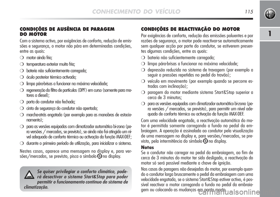 Alfa Romeo MiTo 2012 Manual de Uso e Manutenção (in Portuguese) CONHECIMENTO DO VEÍCULO115
1
CONDIÇÕES DE AUSÊNCIA DE PARAGEM
DO MOTOR
Com o sistema activo, por exigências de conforto, redução de emis-
sões e segurança, o motor não pára em determinadas Alfa Romeo MiTo 2012 Manual de Uso e Manutenção (in Portuguese) CONHECIMENTO DO VEÍCULO115
1
CONDIÇÕES DE AUSÊNCIA DE PARAGEM
DO MOTOR
Com o sistema activo, por exigências de conforto, redução de emis-
sões e segurança, o motor não pára em determinadas