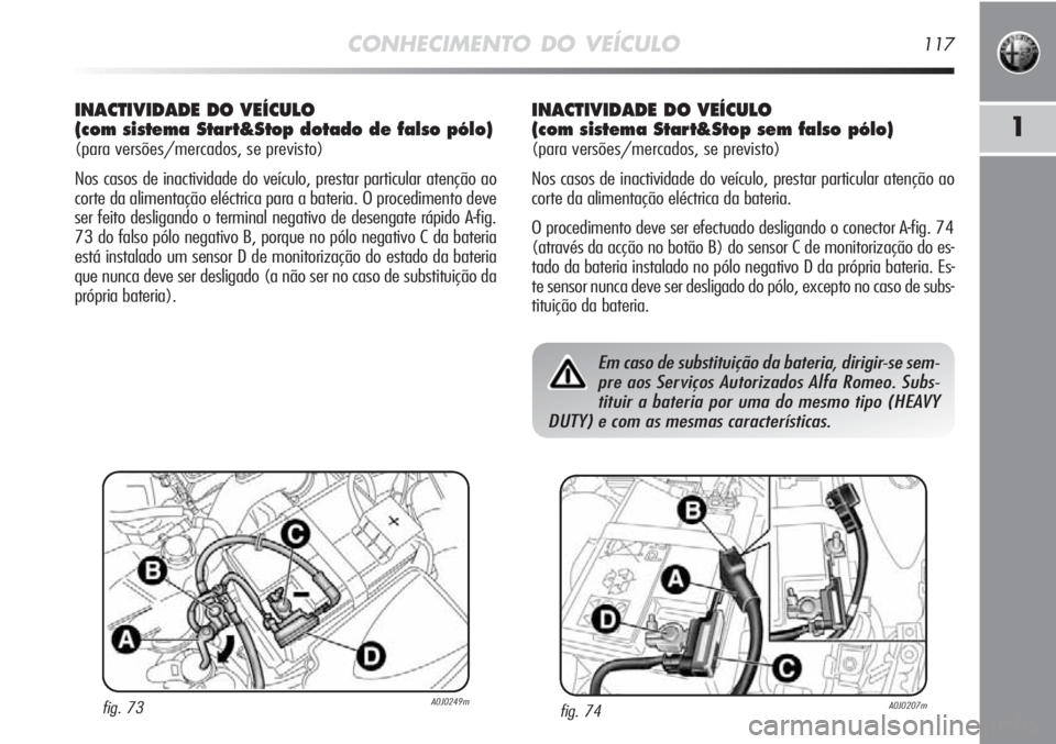 Alfa Romeo MiTo 2012 Manual de Uso e Manutenção (in Portuguese) CONHECIMENTO DO VEÍCULO117
1
INACTIVIDADE DO VEÍCULO
(com sistema Start&Stop dotado de falso pólo)
(para versões/mercados, se previsto)
Nos casos de inactividade do veículo, prestar particular at Alfa Romeo MiTo 2012 Manual de Uso e Manutenção (in Portuguese) CONHECIMENTO DO VEÍCULO117
1
INACTIVIDADE DO VEÍCULO
(com sistema Start&Stop dotado de falso pólo)
(para versões/mercados, se previsto)
Nos casos de inactividade do veículo, prestar particular at