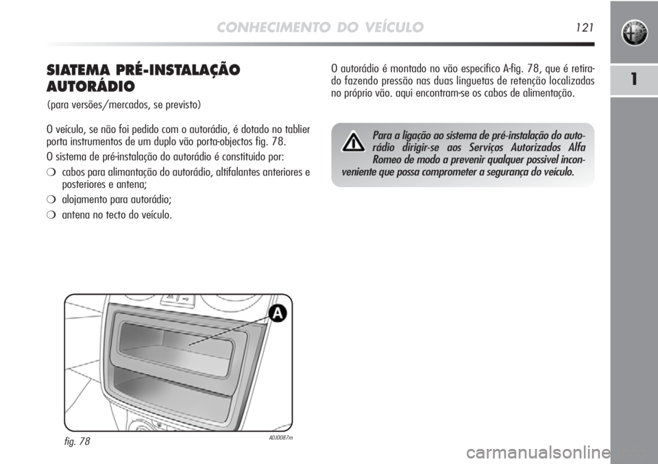 Alfa Romeo MiTo 2012 Manual de Uso e Manutenção (in Portuguese) CONHECIMENTO DO VEÍCULO121
1SIATEMA PRÉ-INSTALAÇÃO
AUTORÁDIO
(para versões/mercados, se previsto)
O veículo, se não foi pedido com o autorádio, é dotado no tablier
porta instrumentos de um d Alfa Romeo MiTo 2012 Manual de Uso e Manutenção (in Portuguese) CONHECIMENTO DO VEÍCULO121
1SIATEMA PRÉ-INSTALAÇÃO
AUTORÁDIO
(para versões/mercados, se previsto)
O veículo, se não foi pedido com o autorádio, é dotado no tablier
porta instrumentos de um d