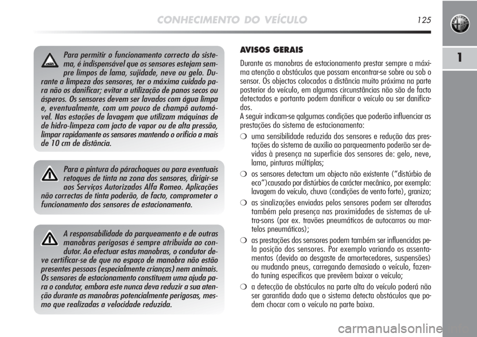 Alfa Romeo MiTo 2012 Manual de Uso e Manutenção (in Portuguese) CONHECIMENTO DO VEÍCULO125
1
A responsabilidade do parqueamento e de outras
manobras perigosas é sempre atribuida ao con-
dutor. Ao efectuar estas manobras, o condutor de-
ve certificar-se de que no Alfa Romeo MiTo 2012 Manual de Uso e Manutenção (in Portuguese) CONHECIMENTO DO VEÍCULO125
1
A responsabilidade do parqueamento e de outras
manobras perigosas é sempre atribuida ao con-
dutor. Ao efectuar estas manobras, o condutor de-
ve certificar-se de que no