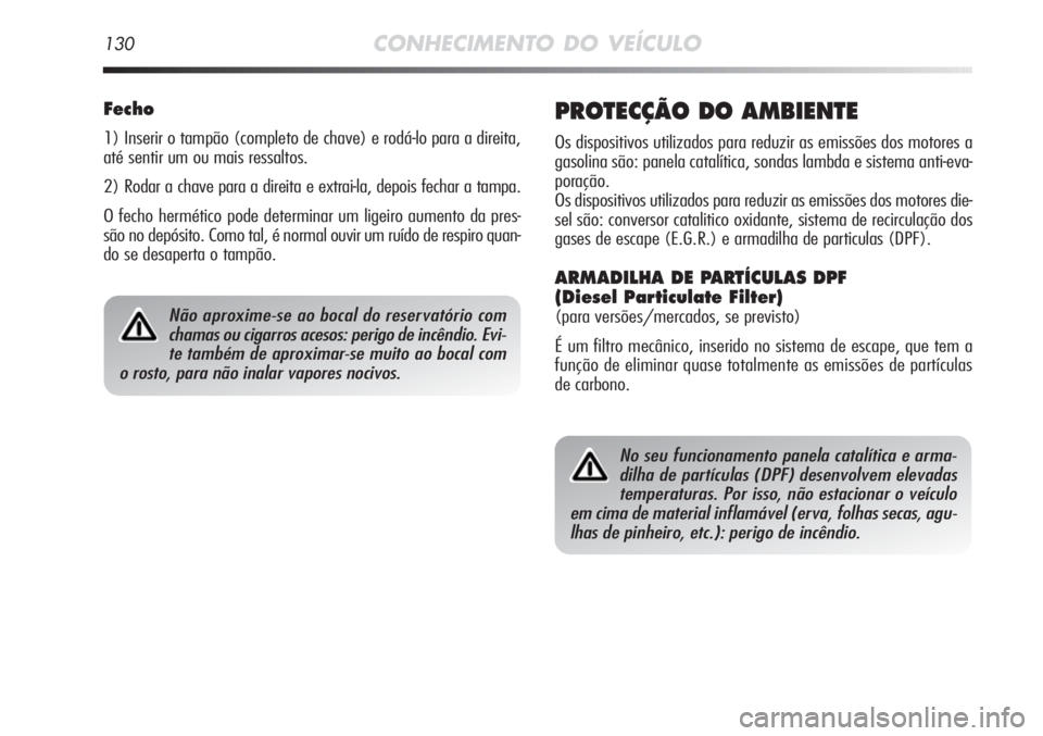 Alfa Romeo MiTo 2012 Manual de Uso e Manutenção (in Portuguese) No seu funcionamento panela catalítica e arma-
dilha de partículas (DPF) desenvolvem elevadas
temperaturas. Por isso, não estacionar o veículo
em cima de material inflamável (erva, folhas secas, Alfa Romeo MiTo 2012 Manual de Uso e Manutenção (in Portuguese) No seu funcionamento panela catalítica e arma-
dilha de partículas (DPF) desenvolvem elevadas
temperaturas. Por isso, não estacionar o veículo
em cima de material inflamável (erva, folhas secas,