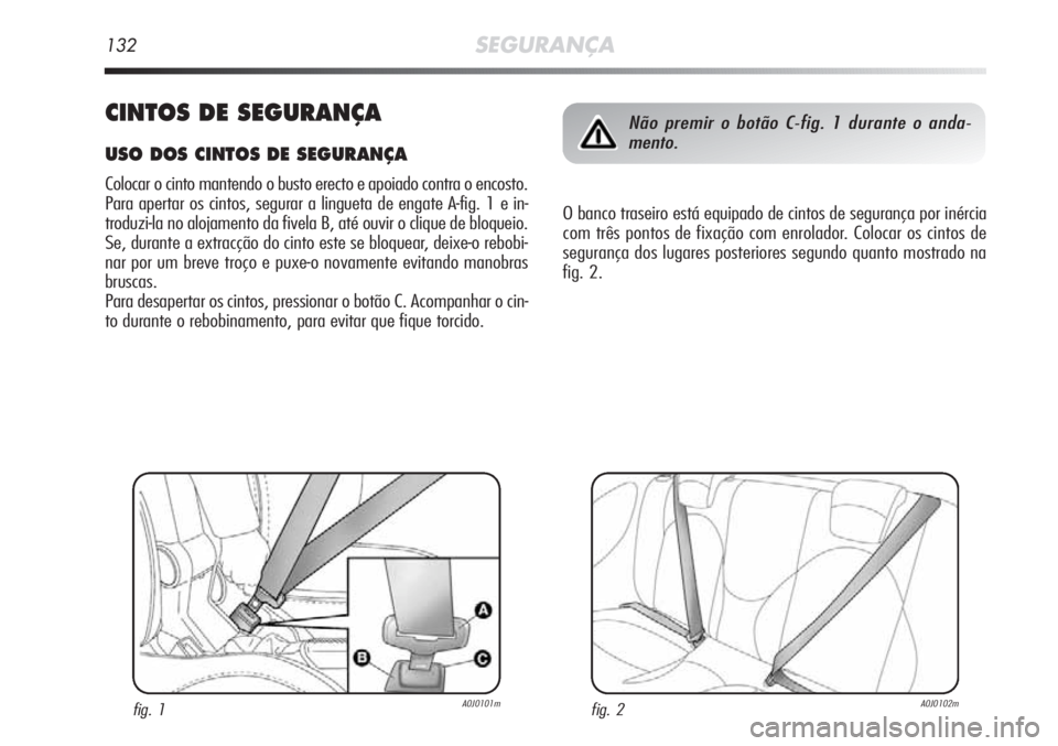 Alfa Romeo MiTo 2012 Manual de Uso e Manutenção (in Portuguese) 132SEGURANÇA
CINTOS DE SEGURANÇA
USO DOS CINTOS DE SEGURANÇA
Colocar o cinto mantendo o busto erecto e apoiado contra o encosto.
Para apertar os cintos, segurar a lingueta de engate A-fig. 1 e in-
Alfa Romeo MiTo 2012 Manual de Uso e Manutenção (in Portuguese) 132SEGURANÇA
CINTOS DE SEGURANÇA
USO DOS CINTOS DE SEGURANÇA
Colocar o cinto mantendo o busto erecto e apoiado contra o encosto.
Para apertar os cintos, segurar a lingueta de engate A-fig. 1 e in-