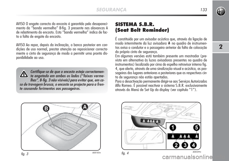 Alfa Romeo MiTo 2012 Manual de Uso e Manutenção (in Portuguese) SEGURANÇA133
2
AVISO O engate correcto do encosto é garantido pelo desapareci-
mento da “banda vermelha” B-fig. 3 presente nas alavancas A
de rebatimento do encosto. Esta “banda vermelha” in Alfa Romeo MiTo 2012 Manual de Uso e Manutenção (in Portuguese) SEGURANÇA133
2
AVISO O engate correcto do encosto é garantido pelo desapareci-
mento da “banda vermelha” B-fig. 3 presente nas alavancas A
de rebatimento do encosto. Esta “banda vermelha” in
