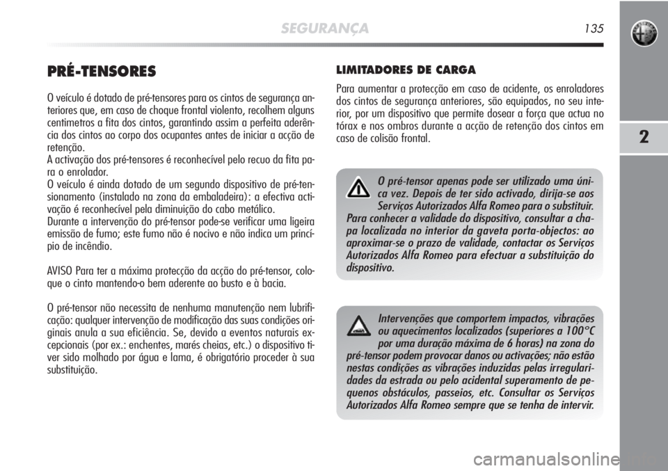 Alfa Romeo MiTo 2012 Manual de Uso e Manutenção (in Portuguese) SEGURANÇA135
2
PRÉ-TENSORES
O veículo é dotado de pré-tensores para os cintos de segurança an-
teriores que, em caso de choque frontal violento, recolhem alguns
centimetros a fita dos cintos, ga Alfa Romeo MiTo 2012 Manual de Uso e Manutenção (in Portuguese) SEGURANÇA135
2
PRÉ-TENSORES
O veículo é dotado de pré-tensores para os cintos de segurança an-
teriores que, em caso de choque frontal violento, recolhem alguns
centimetros a fita dos cintos, ga